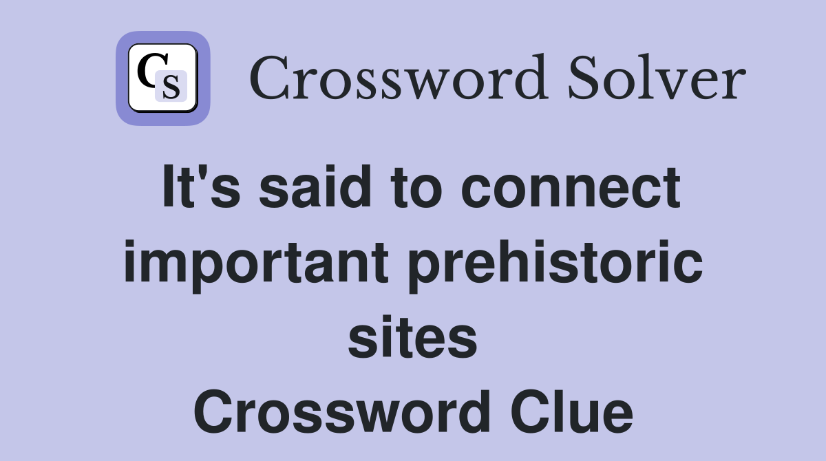 It's said to connect important prehistoric sites Crossword Clue