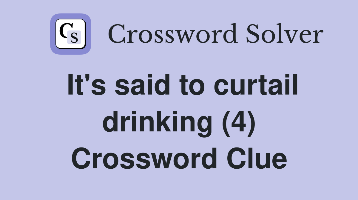 It's said to curtail drinking (4) Crossword Clue