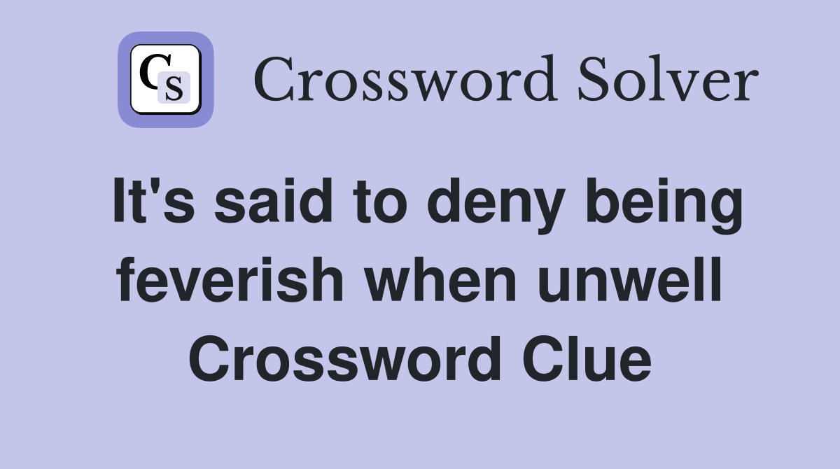 It's said to deny being feverish when unwell Crossword Clue