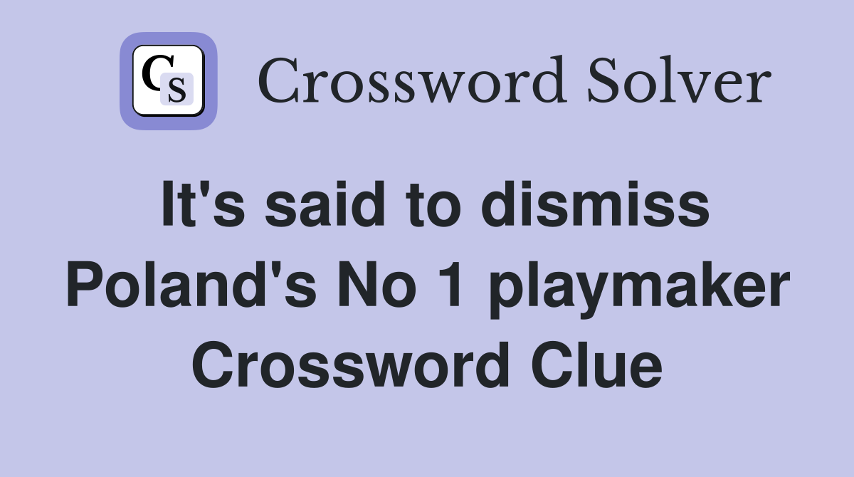 It's said to dismiss Poland's No 1 playmaker Crossword Clue