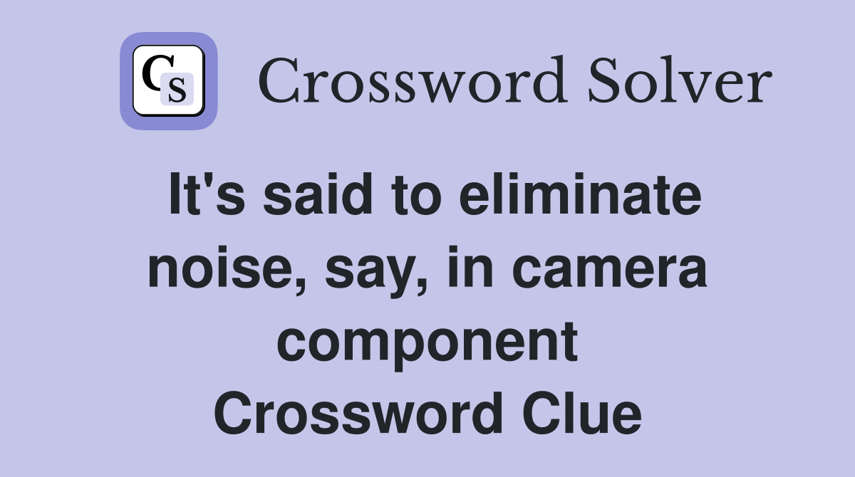 It's said to eliminate noise, say, in camera component Crossword Clue