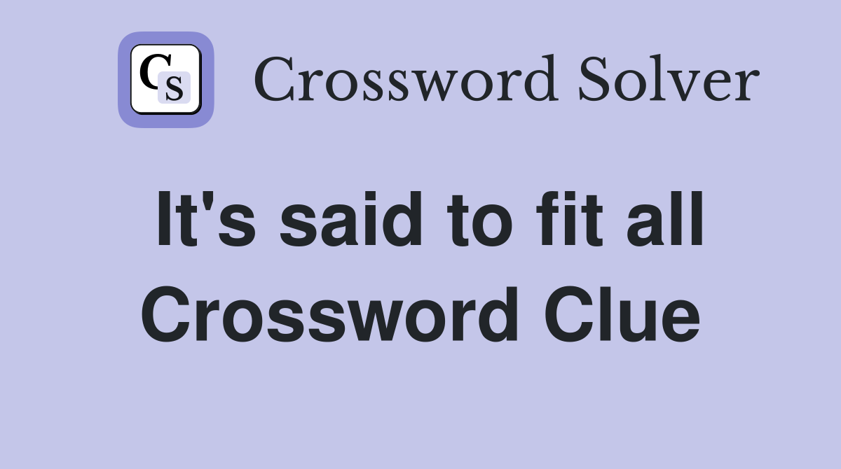 It's said to fit all Crossword Clue