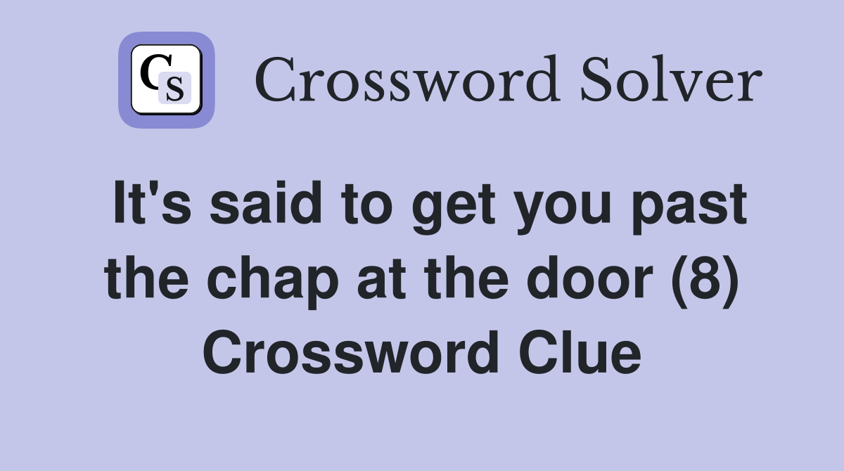 It's said to get you past the chap at the door (8) Crossword Clue