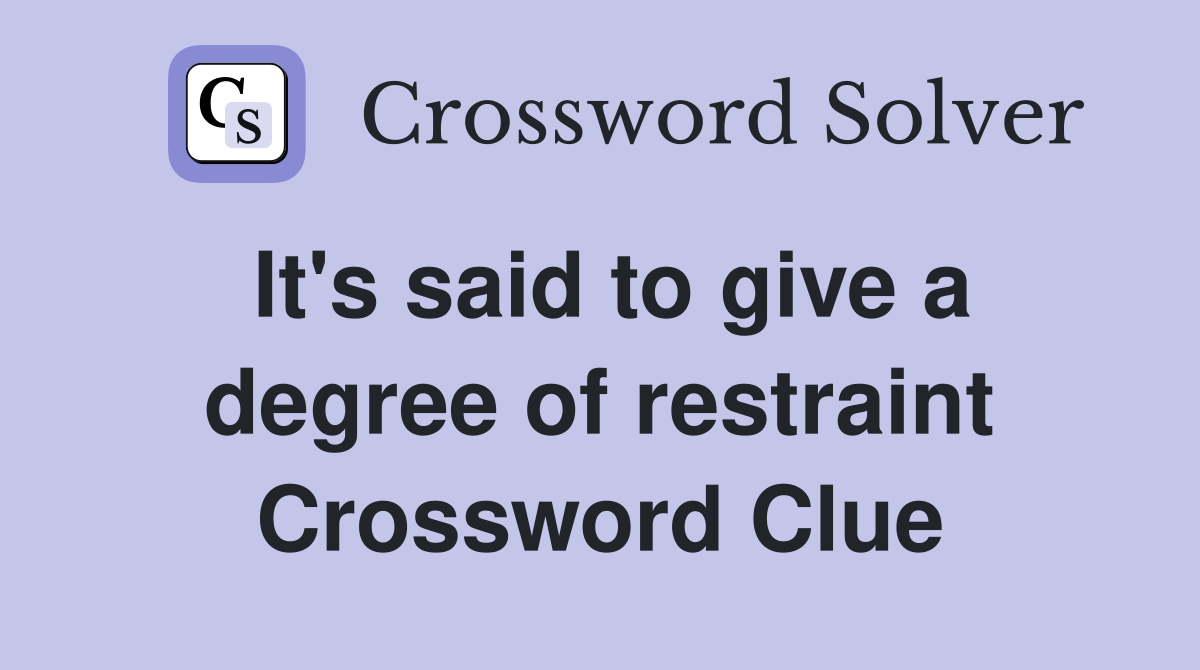 It's said to give a degree of restraint Crossword Clue