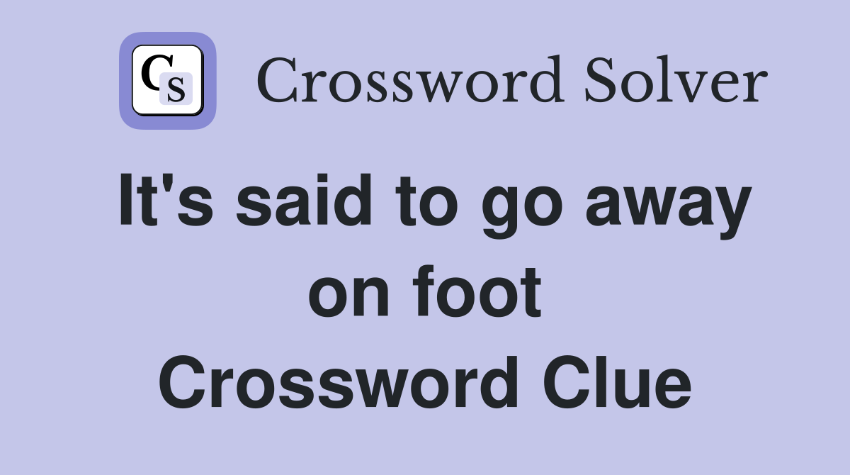 It's said to go away on foot Crossword Clue
