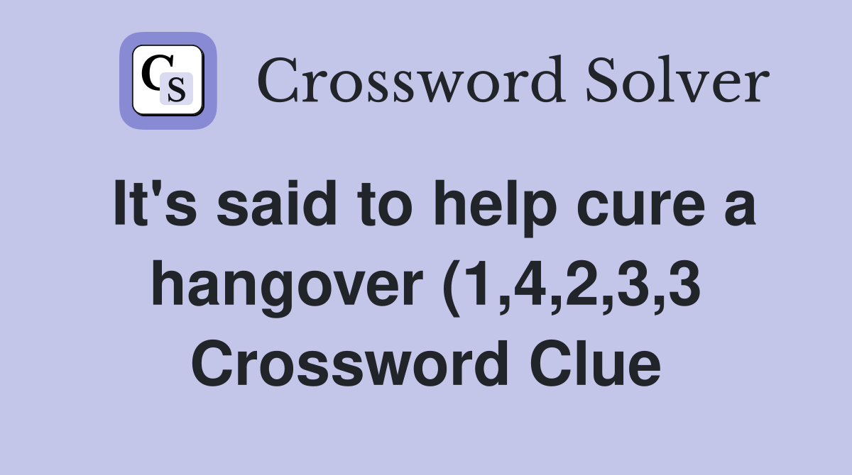 It #39 s said to help cure a hangover (1 4 2 3 3) Crossword Clue Answers It #39 s said to help cure a hangover (1 4 2 3 3) Crossword Clue Answers