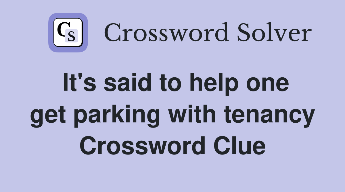 It's said to help one get parking with tenancy Crossword Clue