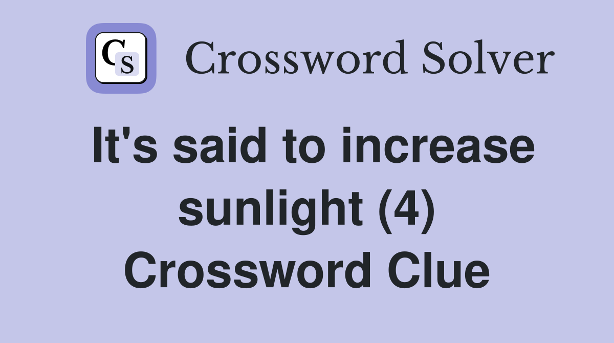 It's said to increase sunlight (4) Crossword Clue