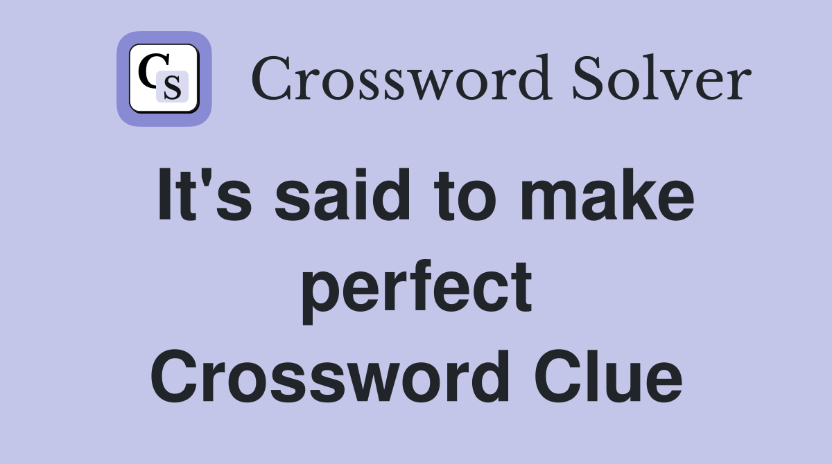 It's said to make perfect Crossword Clue