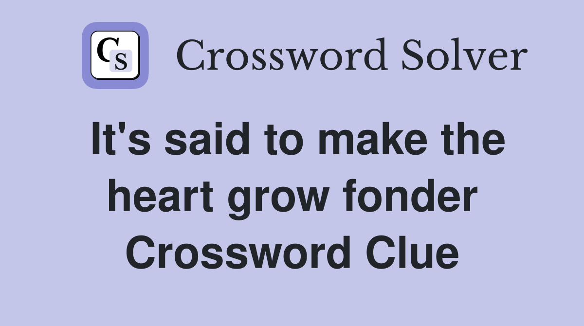 It's said to make the heart grow fonder Crossword Clue