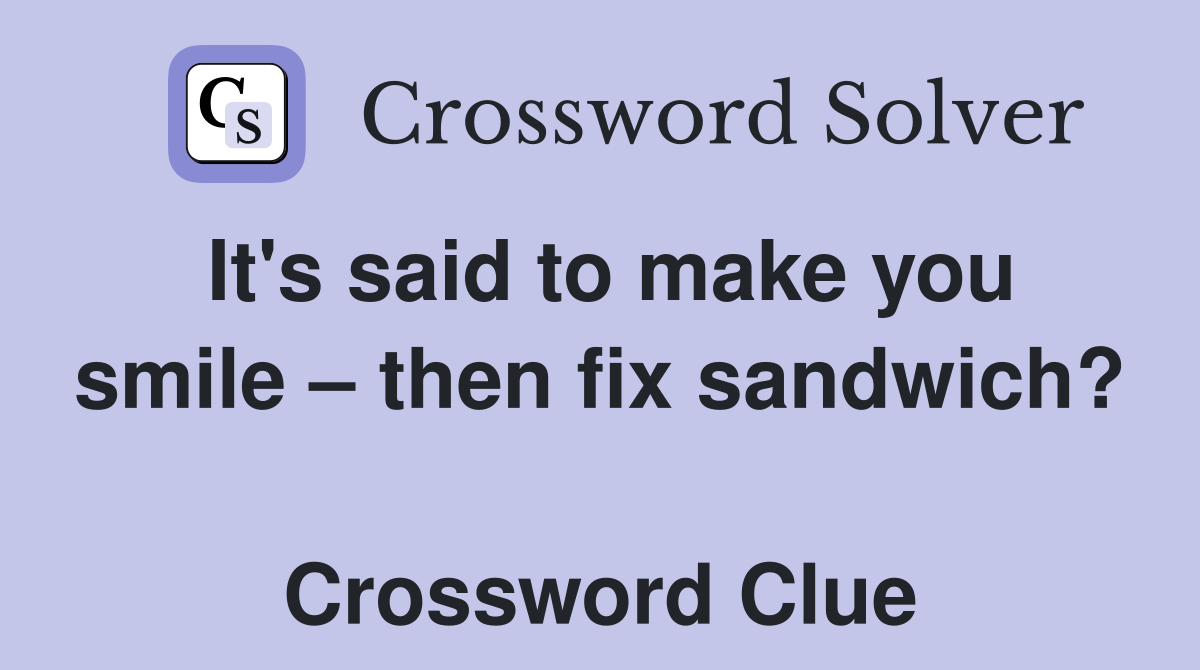 It's said to make you smile – then fix sandwich?  Crossword Clue