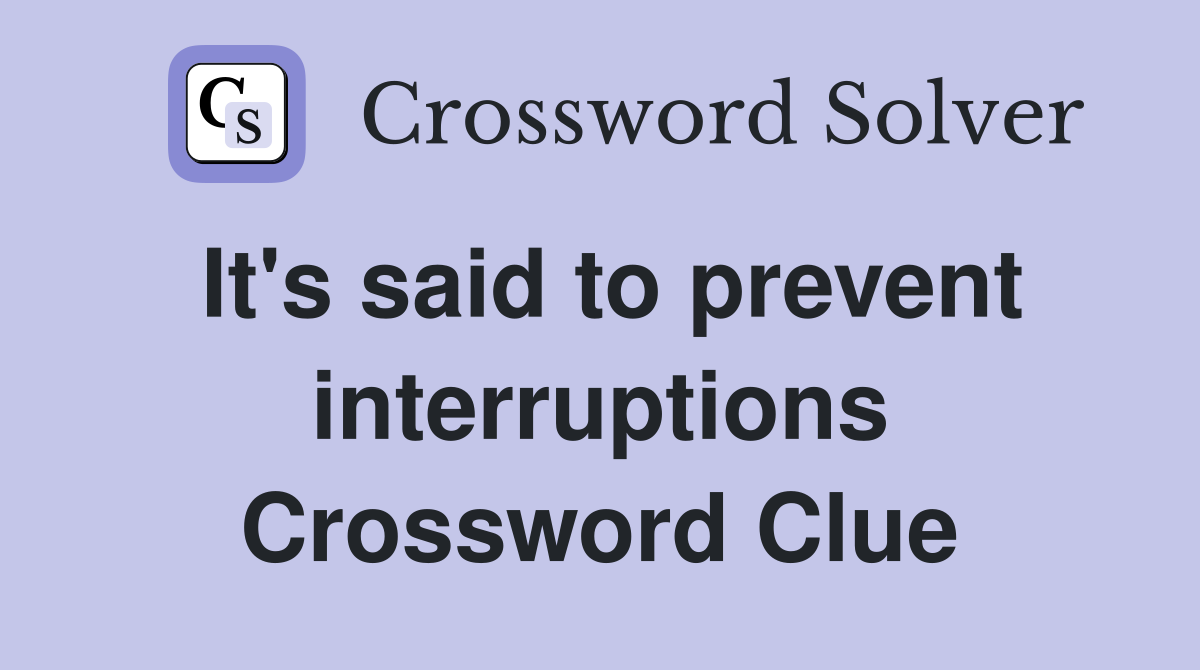 It's said to prevent interruptions Crossword Clue
