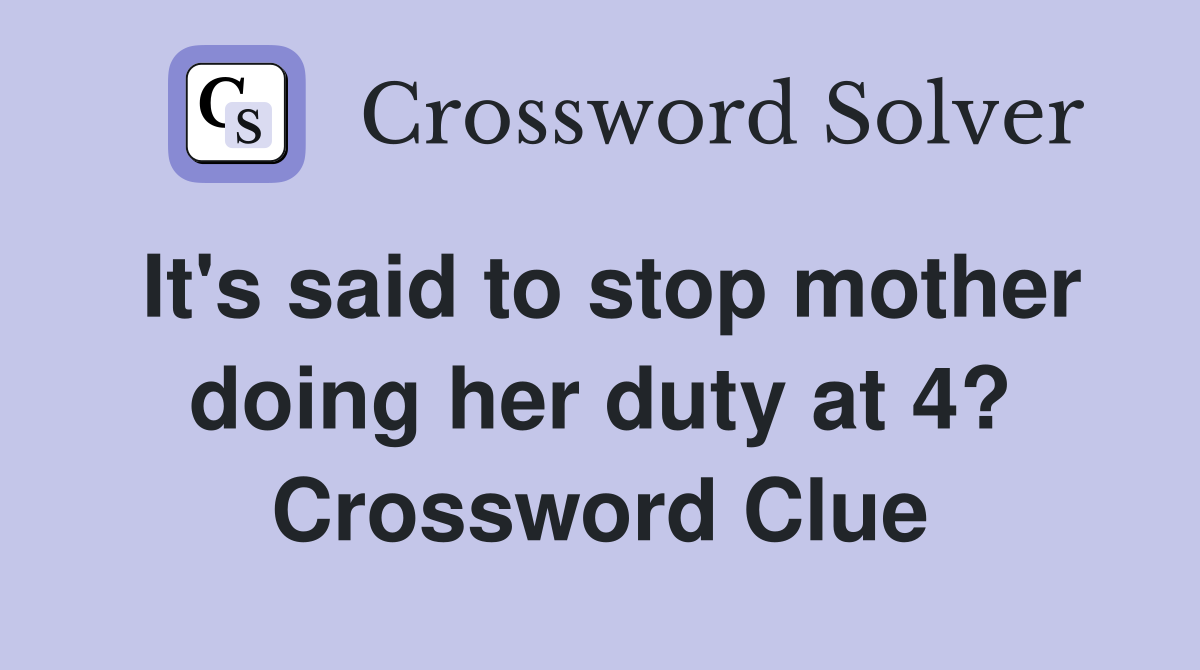 It's said to stop mother doing her duty at 4? Crossword Clue