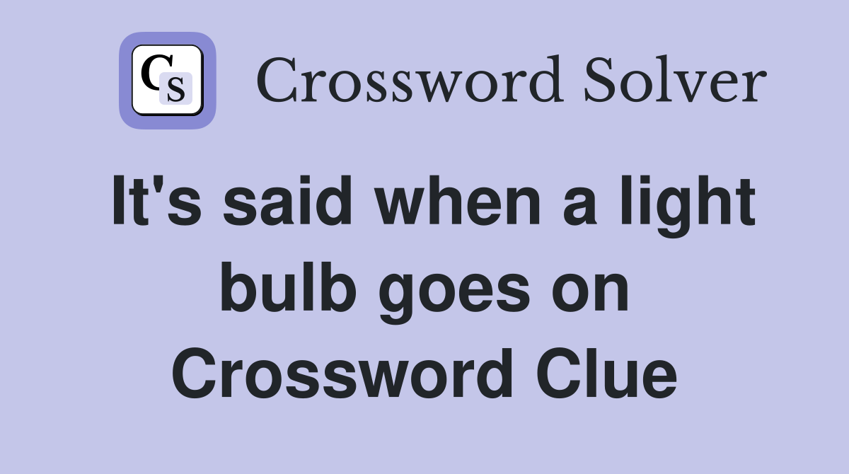 It's said when a light bulb goes on Crossword Clue