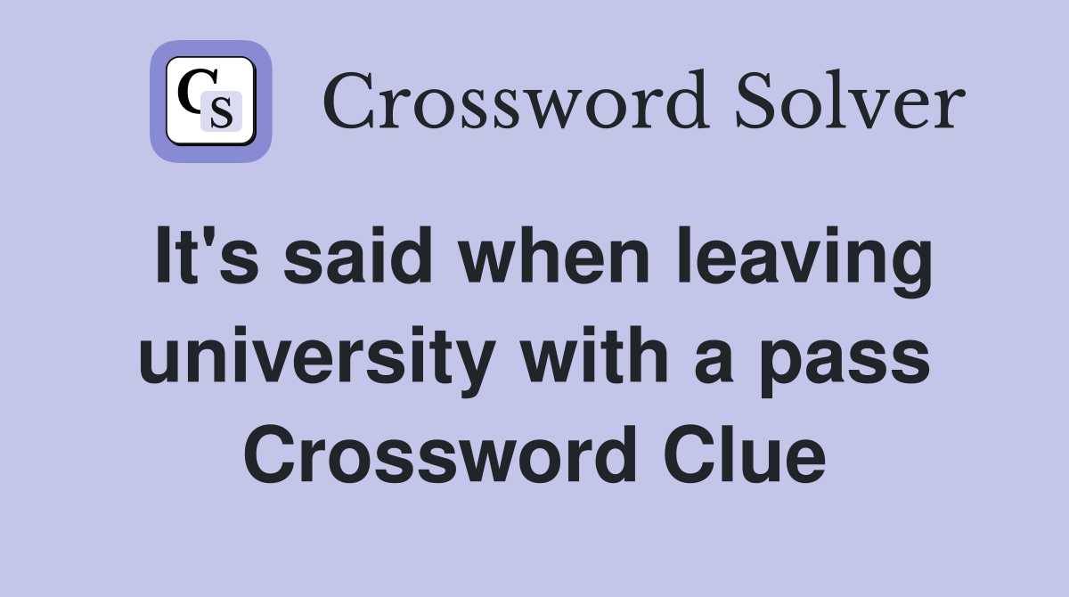 It's said when leaving university with a pass Crossword Clue