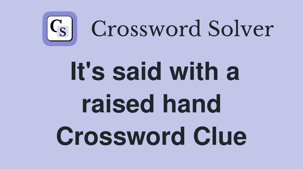 It's said with a raised hand Crossword Clue