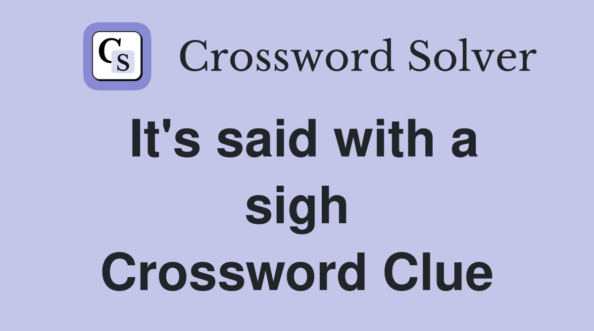It's said with a sigh Crossword Clue
