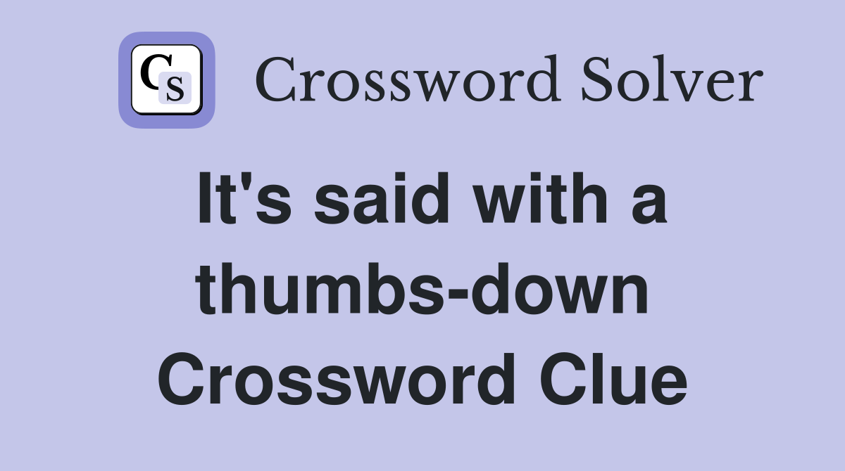 It's said with a thumbs-down Crossword Clue