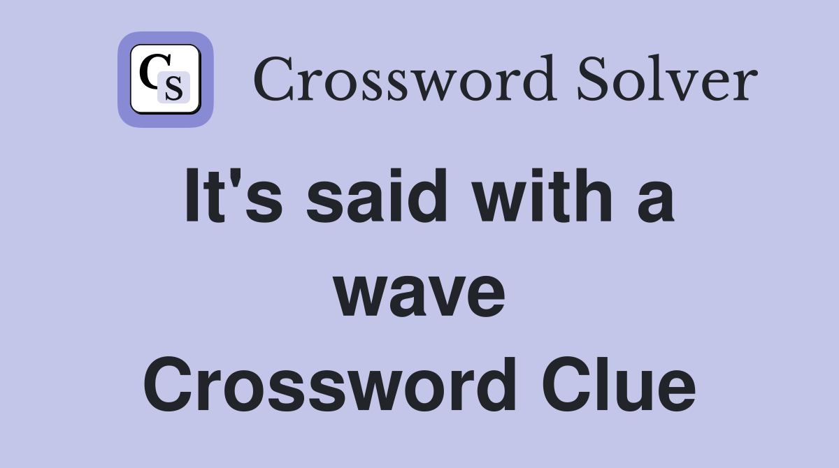 It's said with a wave Crossword Clue