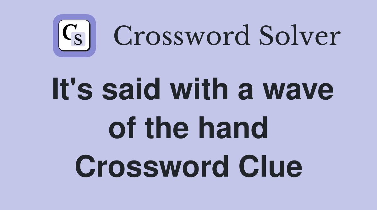 It's said with a wave of the hand Crossword Clue
