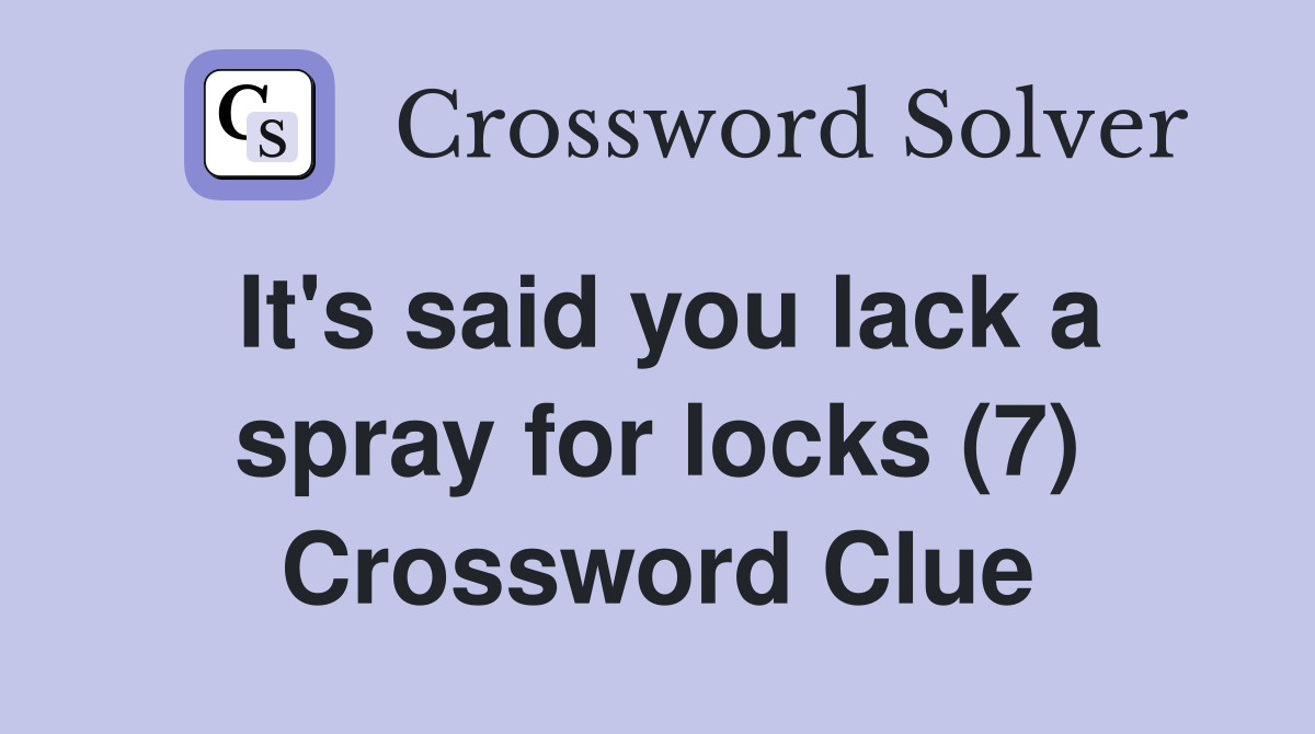 It's said you lack a spray for locks (7) Crossword Clue