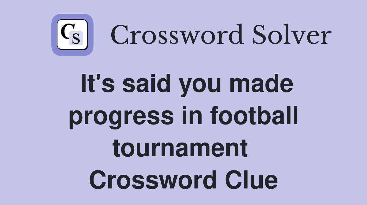 It's said you made progress in football tournament  Crossword Clue