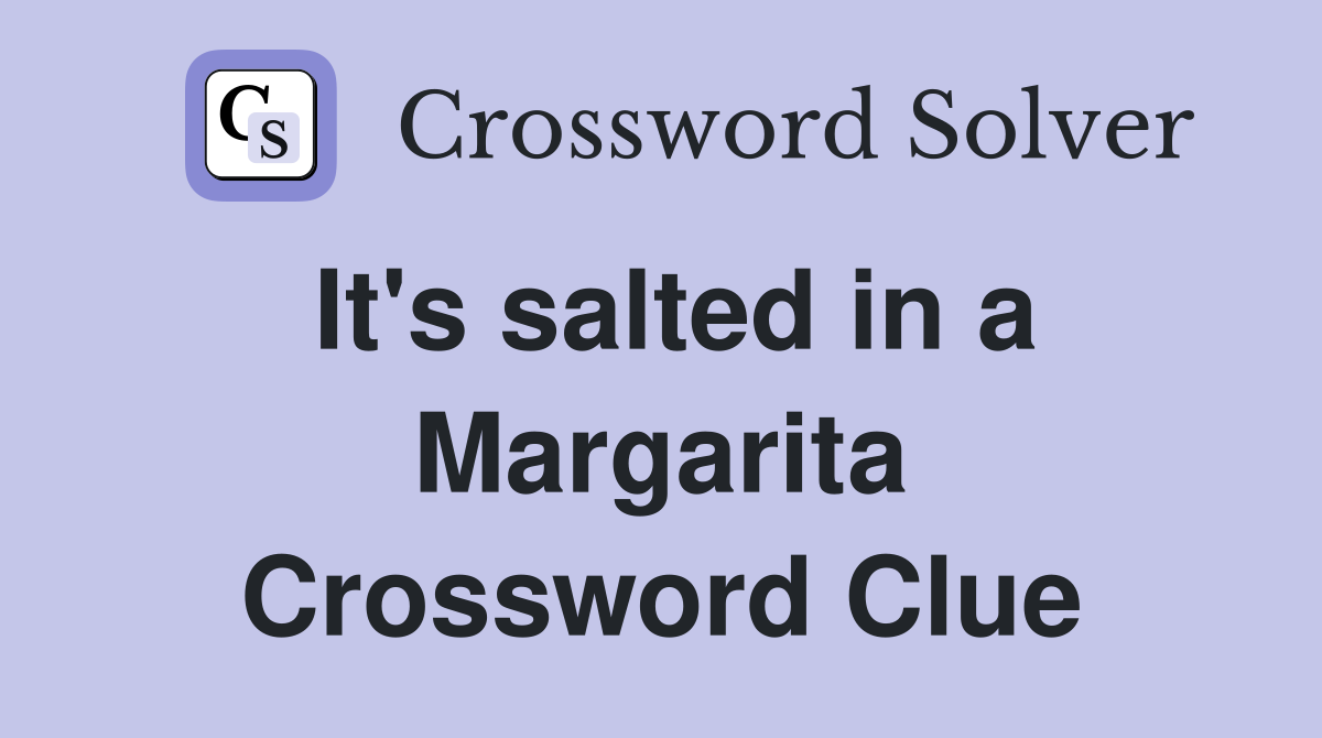It's salted in a Margarita Crossword Clue