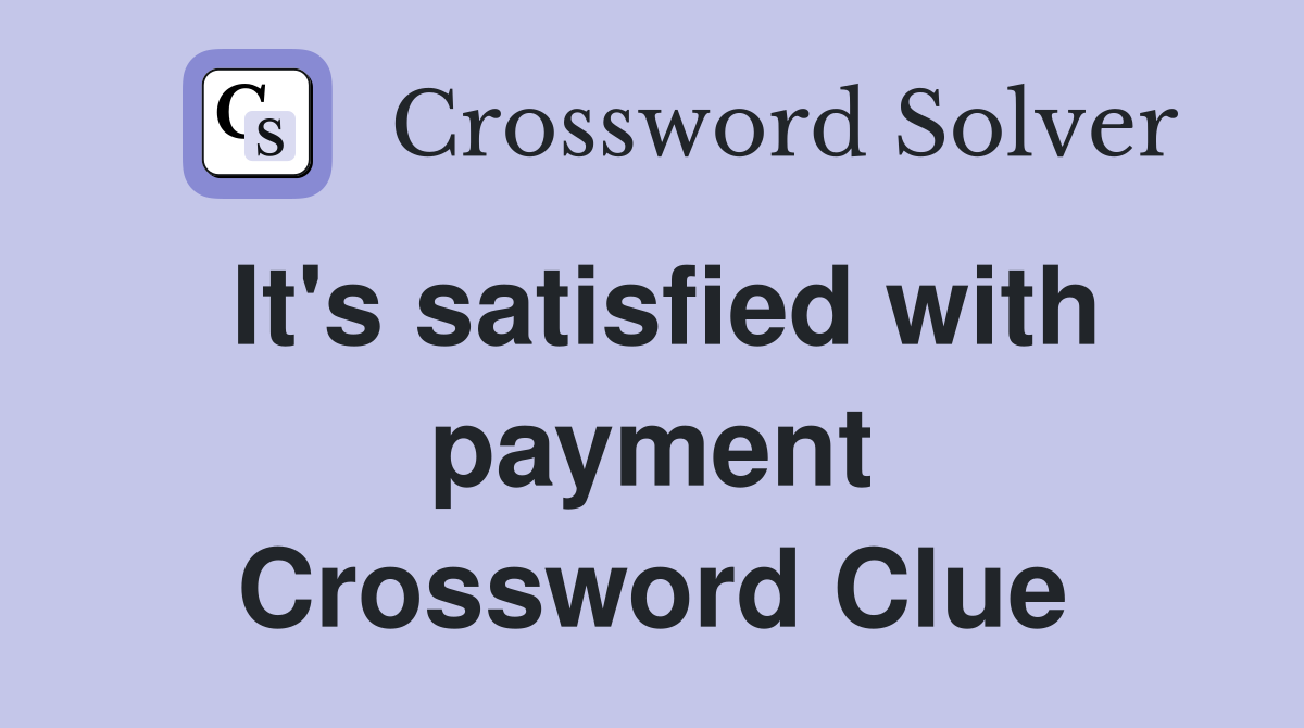 It's satisfied with payment Crossword Clue