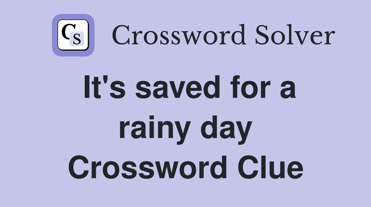It's saved for a rainy day Crossword Clue