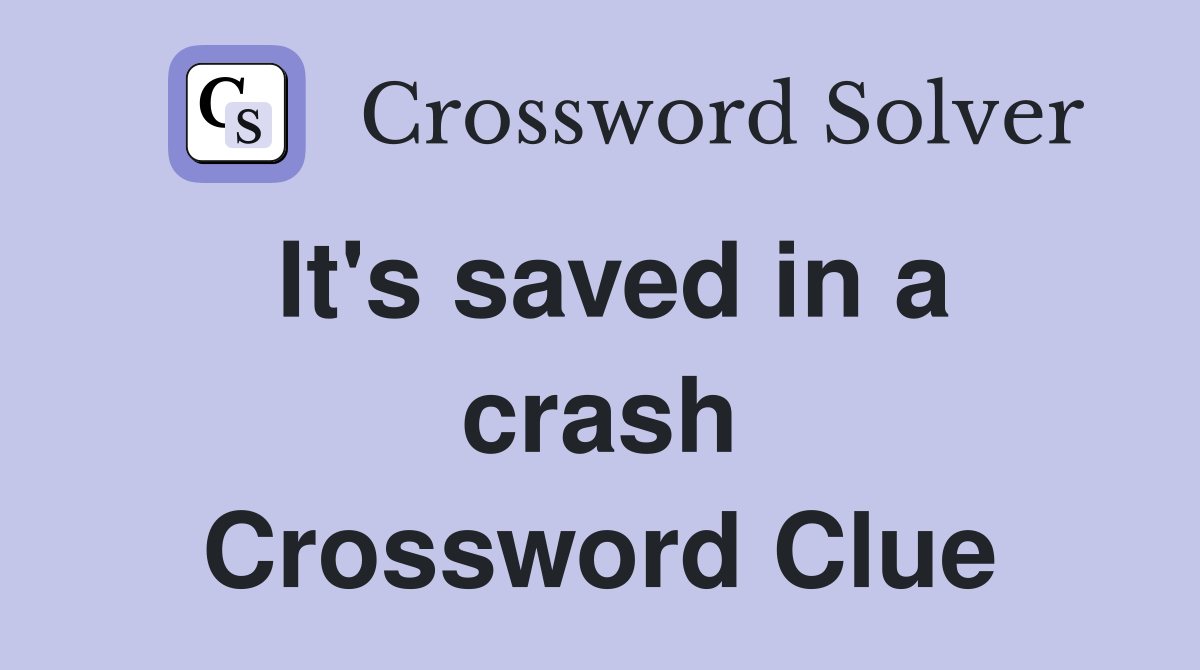It's saved in a crash Crossword Clue