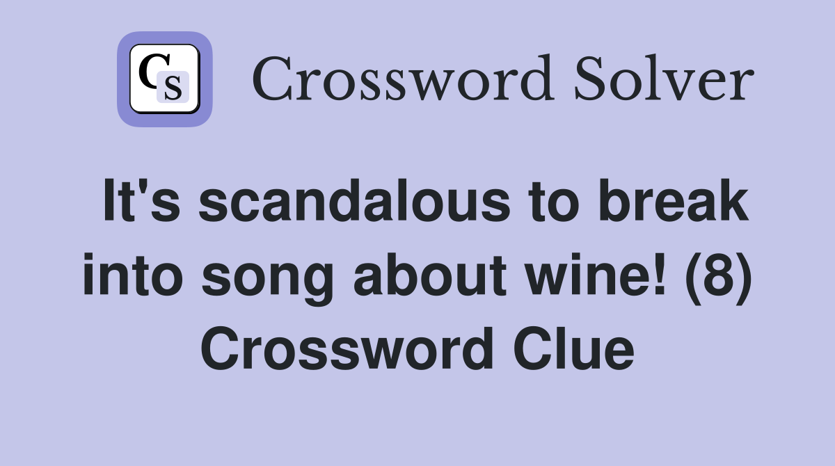 It's scandalous to break into song about wine! (8) Crossword Clue