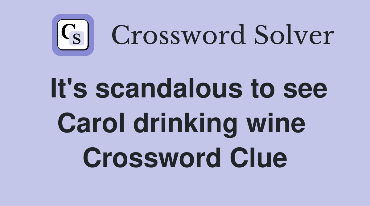 It's scandalous to see Carol drinking wine  Crossword Clue
