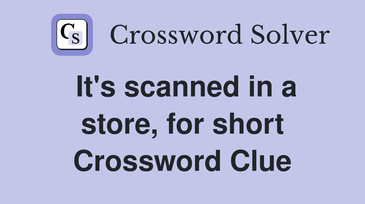 It's scanned in a store, for short Crossword Clue