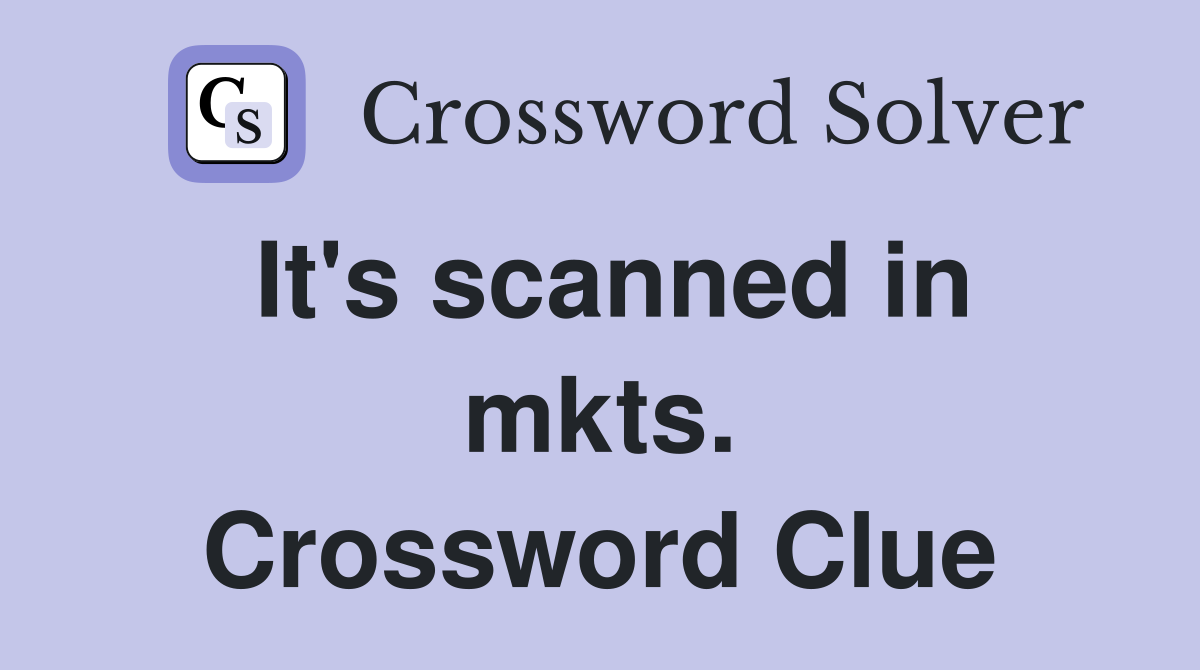 It's scanned in mkts. Crossword Clue