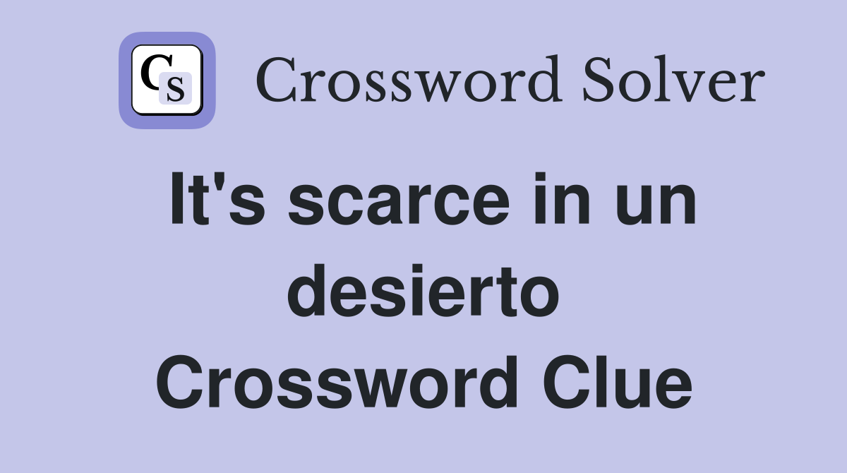 It's scarce in un desierto Crossword Clue
