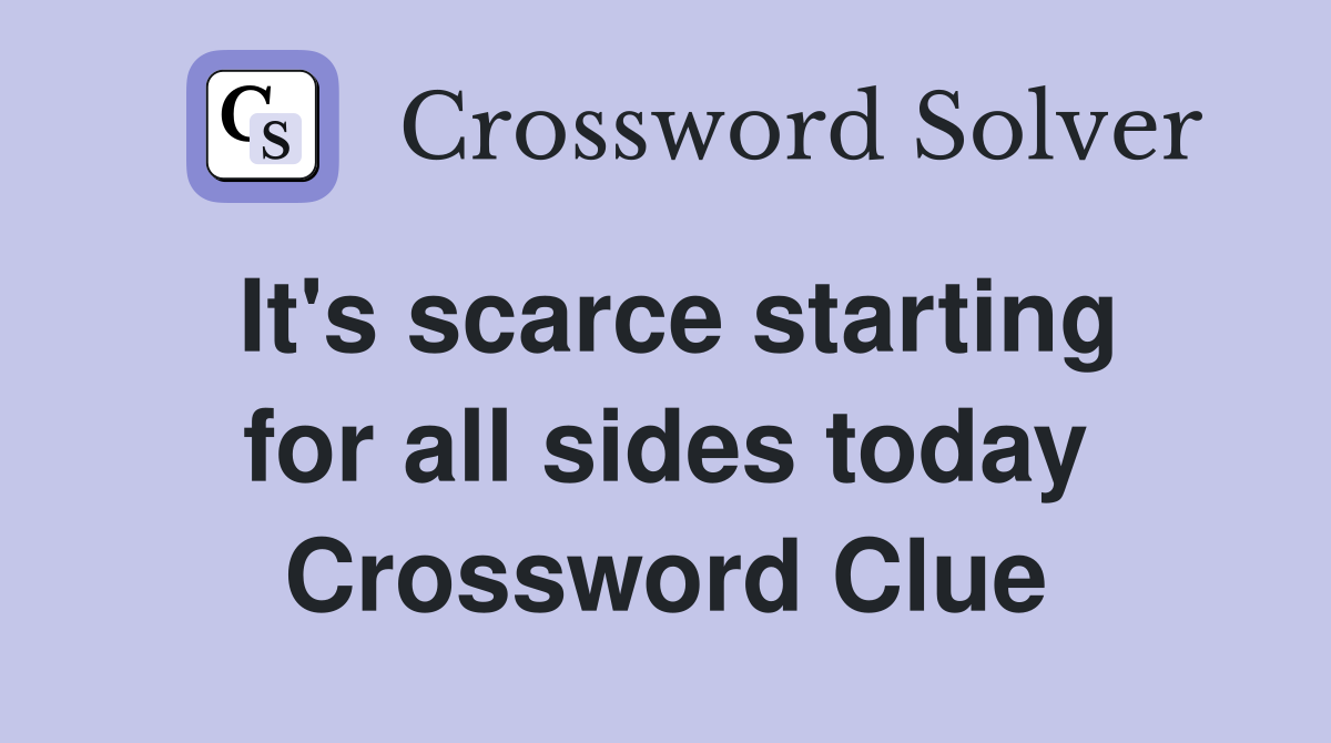 It's scarce starting for all sides today Crossword Clue
