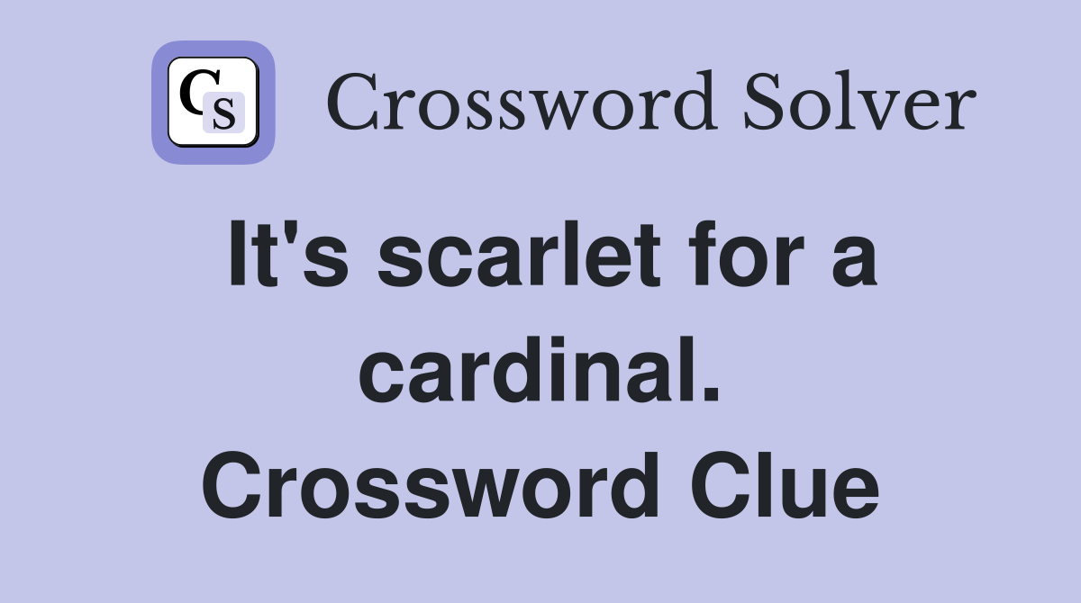 It's scarlet for a cardinal. Crossword Clue