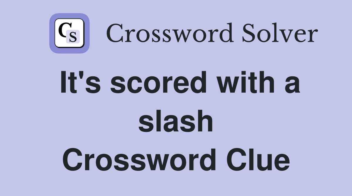 It's scored with a slash Crossword Clue