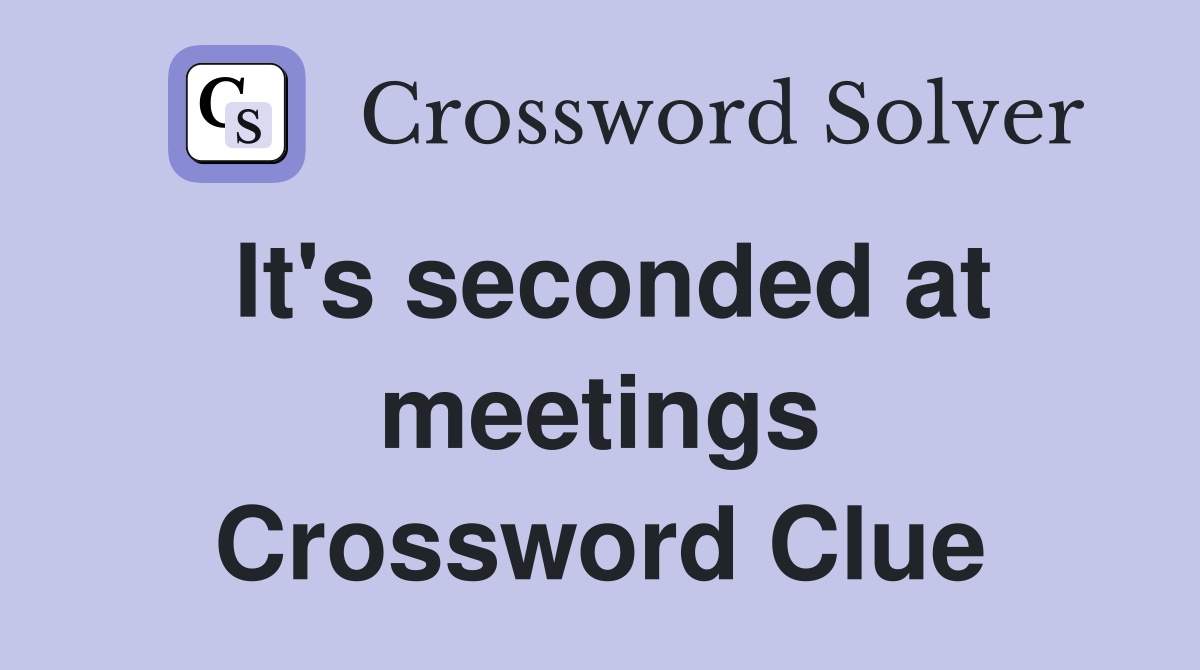 It's seconded at meetings Crossword Clue