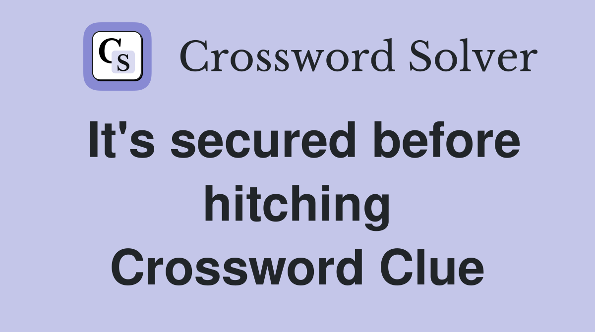 It's secured before hitching Crossword Clue