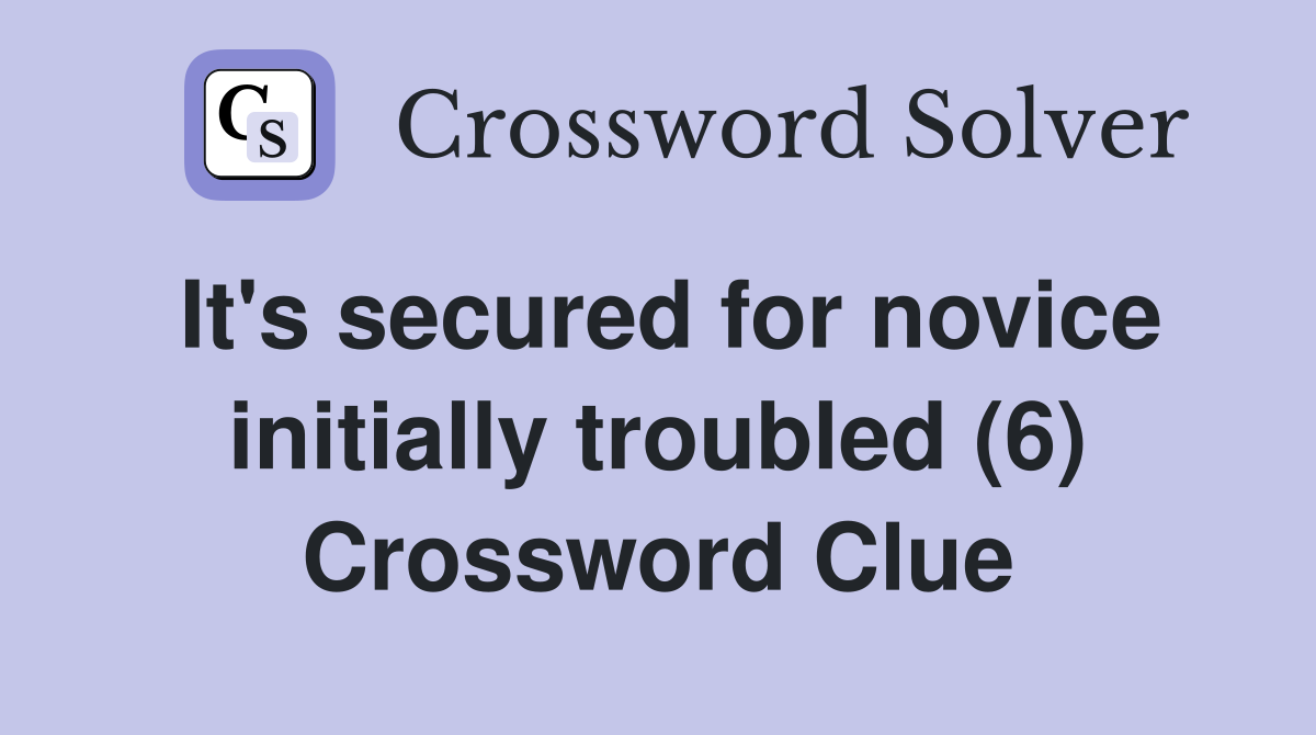 It's secured for novice initially troubled (6) Crossword Clue