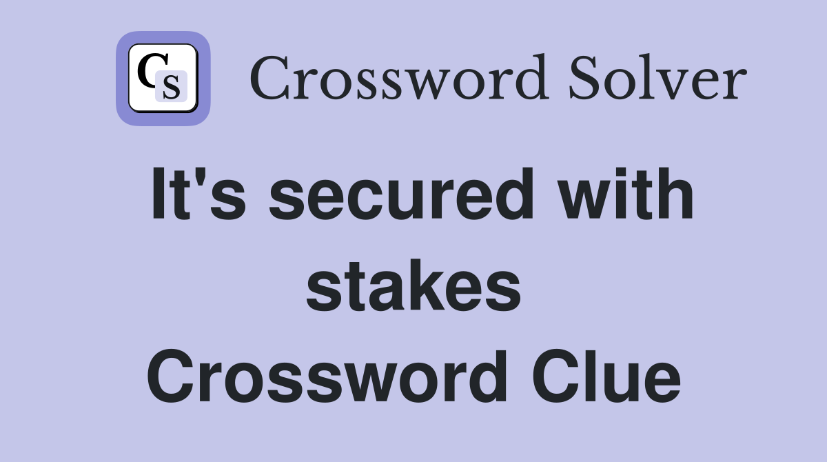 It's secured with stakes Crossword Clue