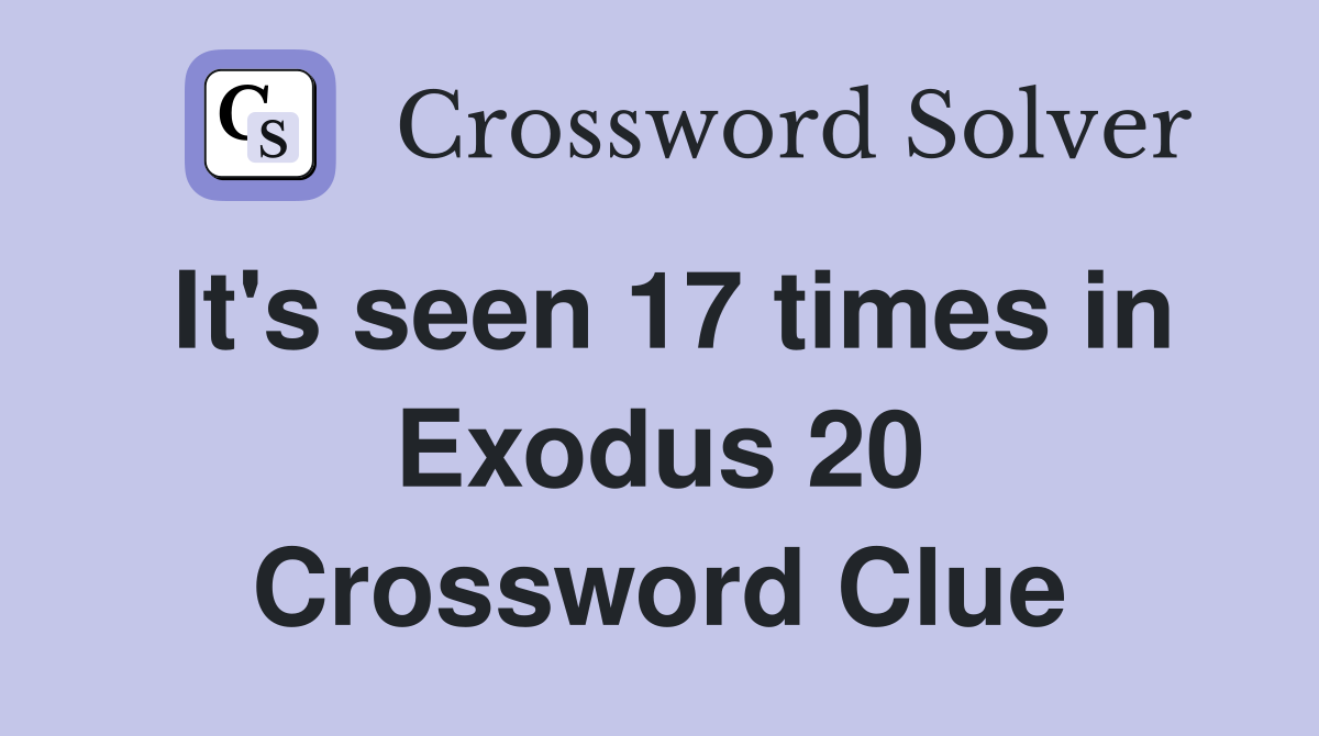 It's seen 17 times in Exodus 20 Crossword Clue