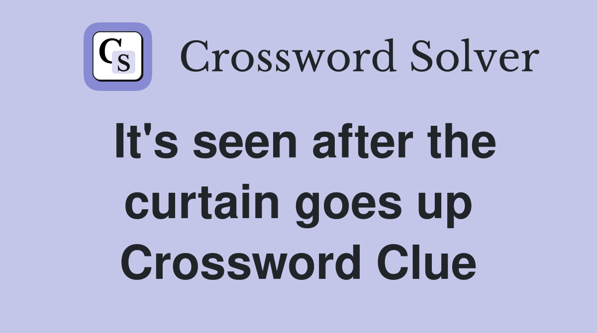 It's seen after the curtain goes up Crossword Clue