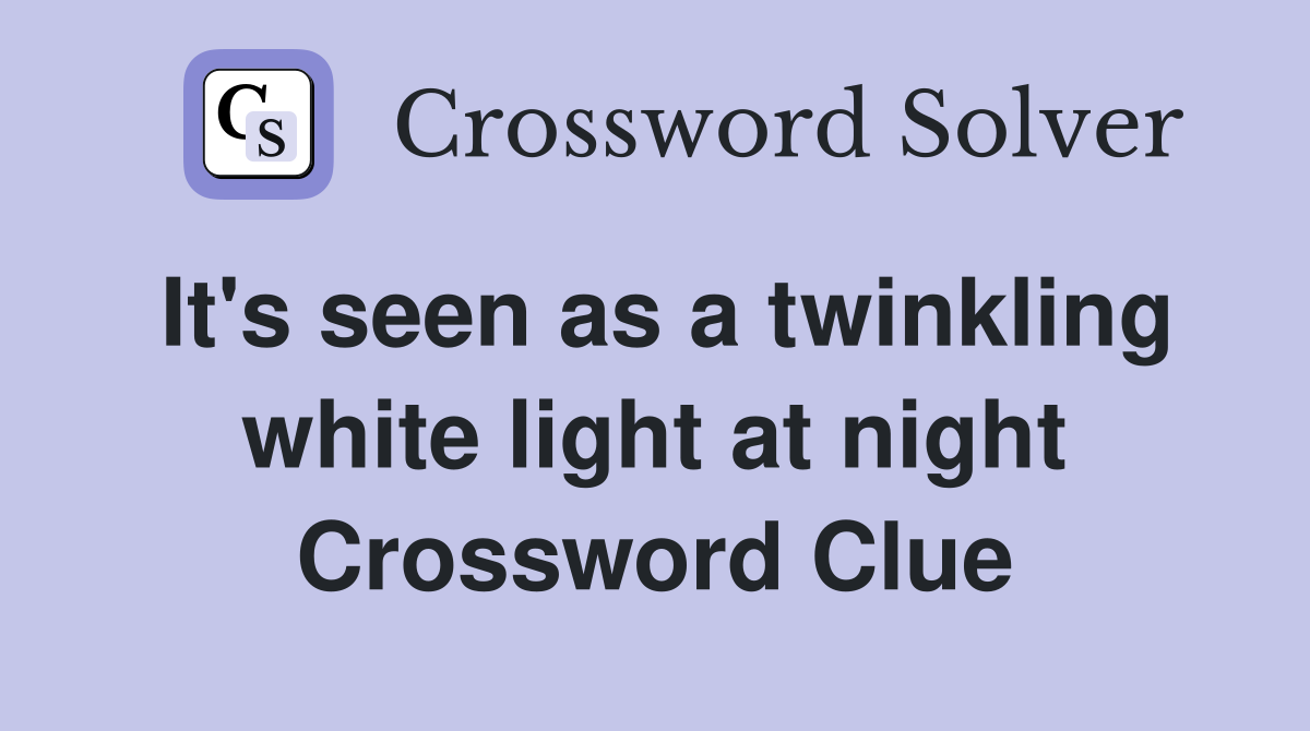 It's seen as a twinkling white light at night Crossword Clue