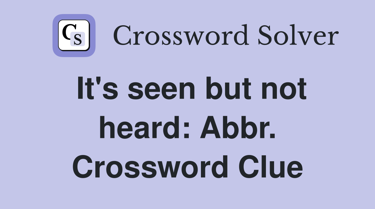 It's seen but not heard: Abbr. Crossword Clue
