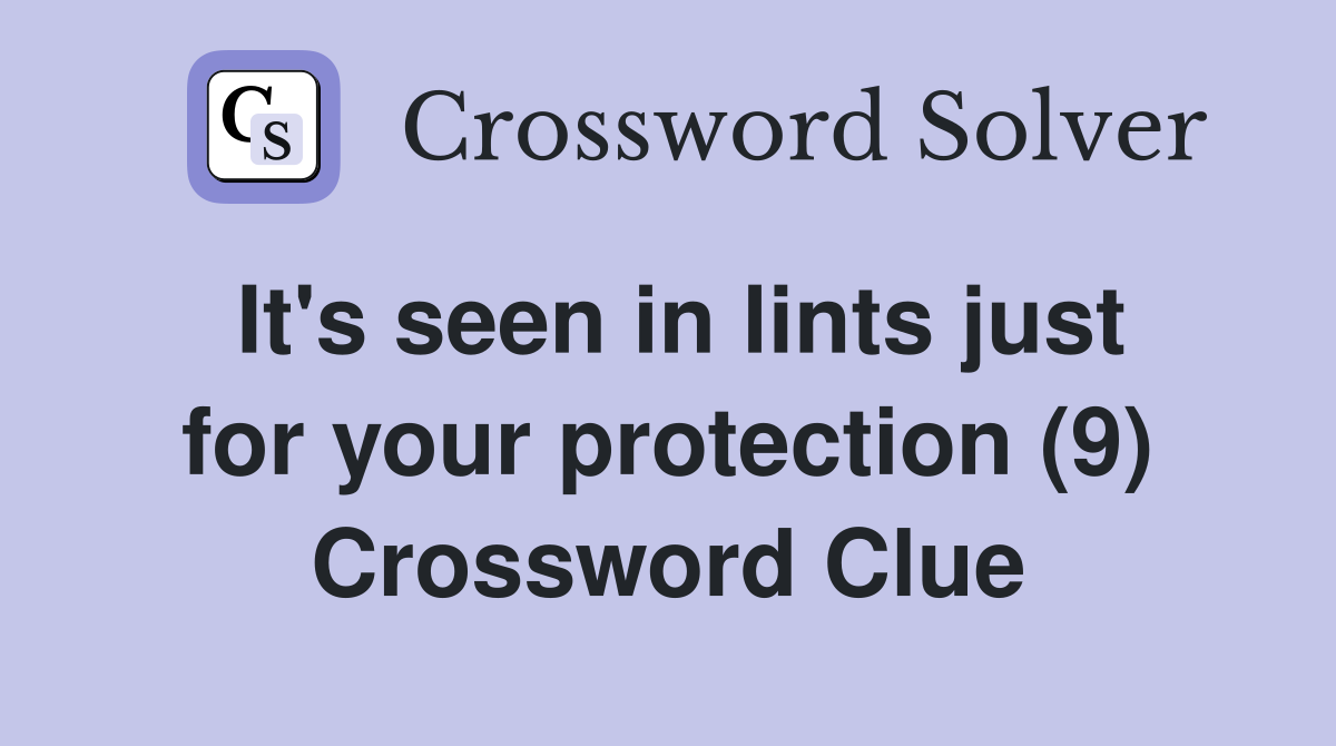 It's seen in lints just for your protection (9) Crossword Clue
