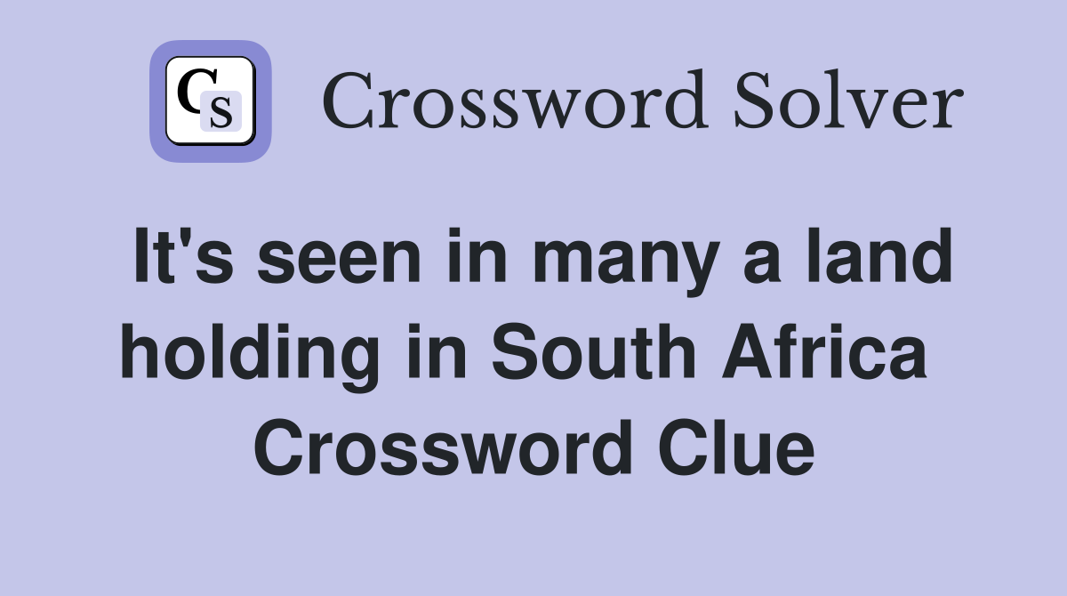 It's seen in many a land holding in South Africa  Crossword Clue