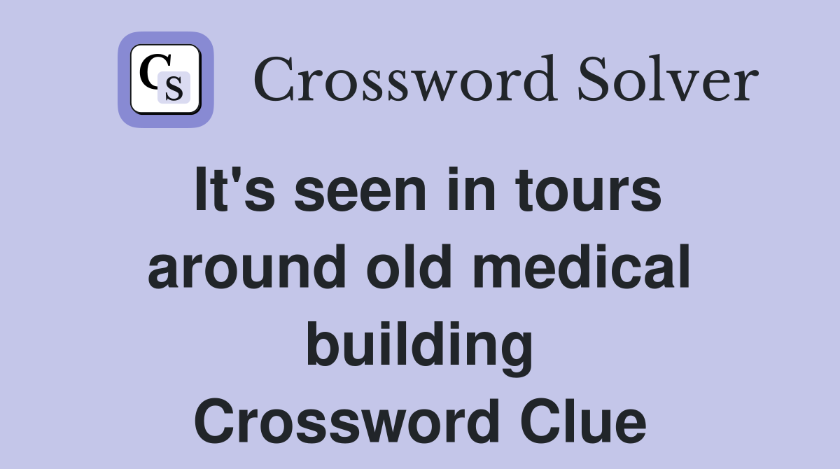 It's seen in tours around old medical building Crossword Clue