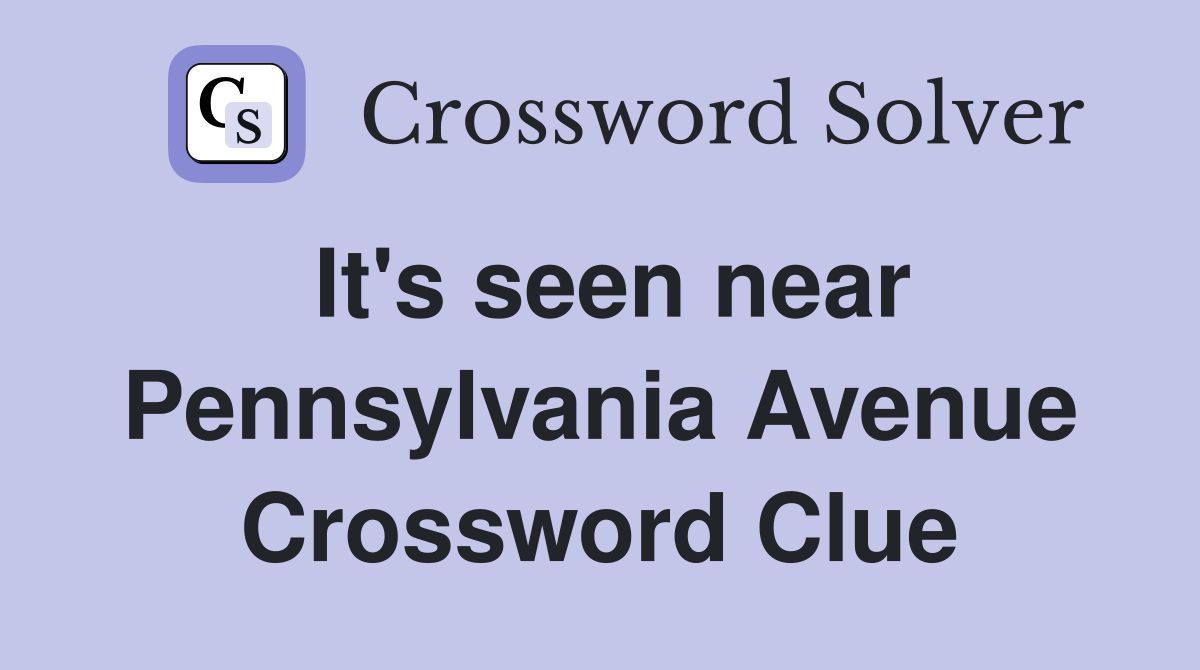 It's seen near Pennsylvania Avenue Crossword Clue